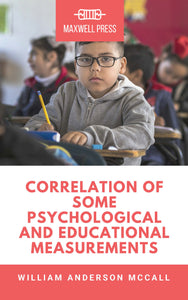 CORRELATION OF SOME PSYCHOLOGICAL AND EDUCATIONAL MEASUREMENTS