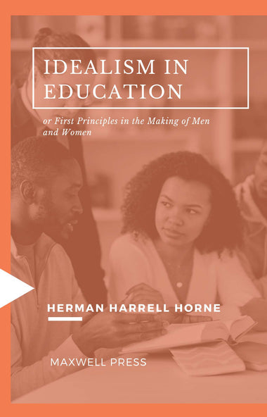 IDEALISM IN EDUCATION or First Principles in the Making of Men and Women