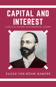 Capital and Interest A Critical History of Economical Theory
