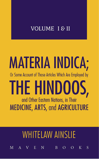 MATERIA INDICA; Or Some Account of Those Articles Which Are Employed by THE HINDOOS, and Other Eastern Nations, in Their MEDICINE, ARTS, and AGRICULTURE (2 VOL SET)