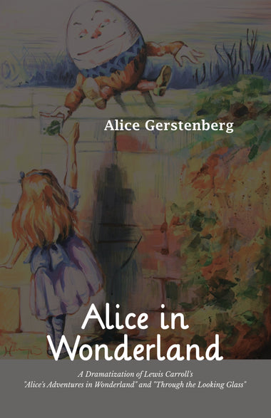 Alice in Wonderland A Dramatization of Lewis Carroll’s “Alice’s Adventures in Wonderland” and “Through the Looking Glass”