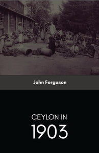 CEYLON IN 1903 DESCRIBING THE PROGRESS OF THE ISLAND SINCE 1803