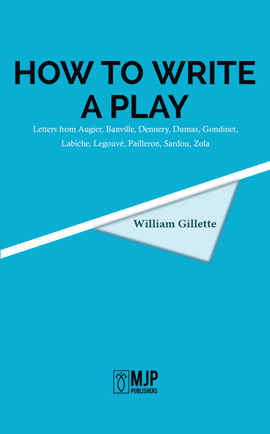 How to Write a Play Letters from Augier, Banville, Dennery, Dumas, Gondinet, Labiche, Legouvé, Pailleron, Sardou, Zola