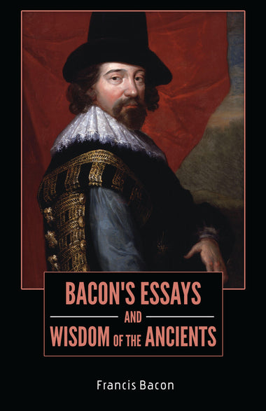 BACON’S ESSAYS AND WISDOM OF THE ANCIENTS