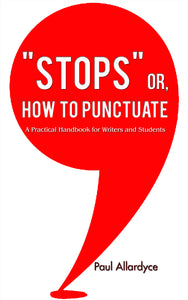 “STOPS” or, How to Punctuate A Practical Handbook for Writers ans Students