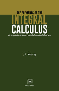 THE ELEMENTS OF THE INTEGRAL CALCULUS With its Applications to Geometry and to the Summation of Infinite Series
