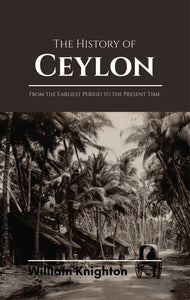 THE HISTORY OF CEYLON From the Earliest Period to the Present Time