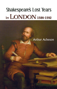 SHAKESPEARE’S LOST YEARS IN LONDON 1586-1592