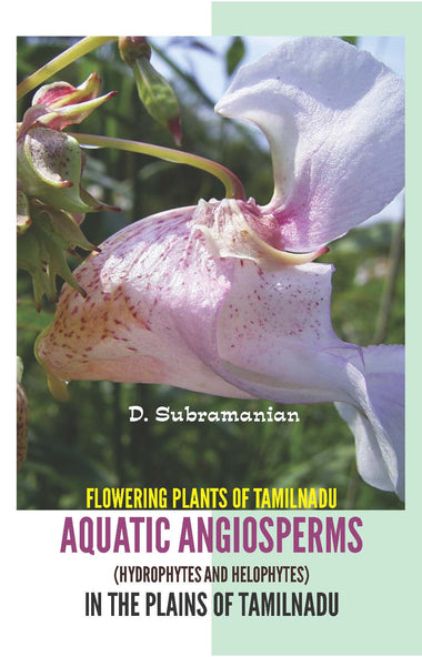 FLOWERING PLANTS IN THE PLAINS OF TAMILNADU AQUATIC ANGIOSPERMS (Hydrophytes and Helophytes)
