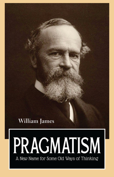 PRAGMATISM : A New Name for Some Old Ways of Thinking