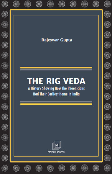 THE RIG VEDA A HISTORY SHOWING HOW THE PHOENICIANS HAD THEIR EARLIEST HOME IN INDIA