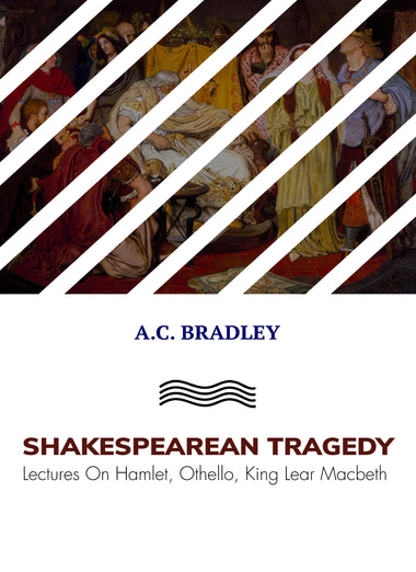 SHAKESPEAREAN TRAGEDY Lectures On Hamlet, Othello, King Lear Macbeth