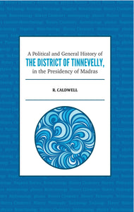 A Political and General History of THE DISTRICT OF TINNEVELLY In the Presidency of Madras