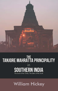 The TANJORE MAHRATTA PRINCIPALITY in Southern India The Land of the Chola; The Eden of the South