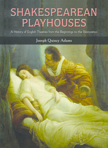 SHAKESPEAREAN PLAYHOUSES : A History of English Theatres from the Beginnings to the Restoration