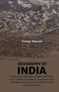 Geography of India comprising a descriptive outline of all india, and a detailed geographical, commercial, social and political account of each of its provinces, with historical notes