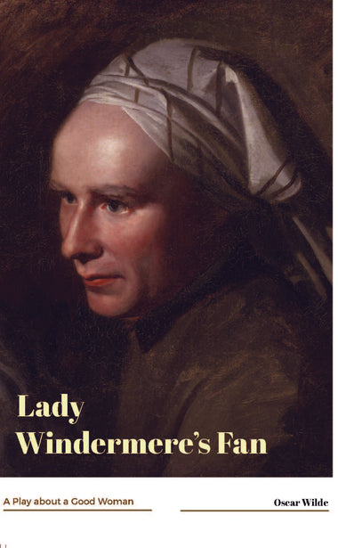 LADY WINDERMERE’S FAN : A Play about a Good Woman