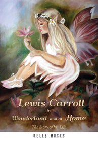 Lewis Carroll in Wonderland and at Home : The Story of His Life