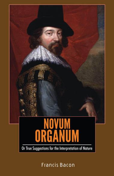 NOVUM ORGANUM : Or True Suggestions for the Interpretation of Nature