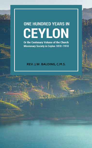 ONE HUNDRED YEARS IN CEYLON or the centenary volume of the church missionary society in ceylon 1818–1918