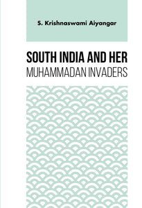 SOUTH INDIA AND HER MUHAMMADAN INVADERS
