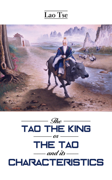 THE TAO TEH KING : Or the Tao and its Characteristics